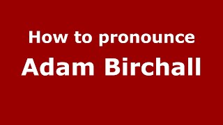 How to pronounce Adam Birchall