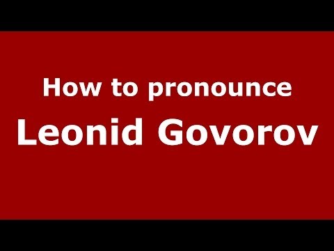 How to pronounce Leonid Govorov (Russian/Russia) - PronounceNames.com