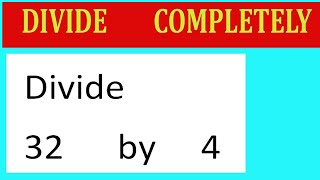 Divide     32      by     4  Divide   completely
