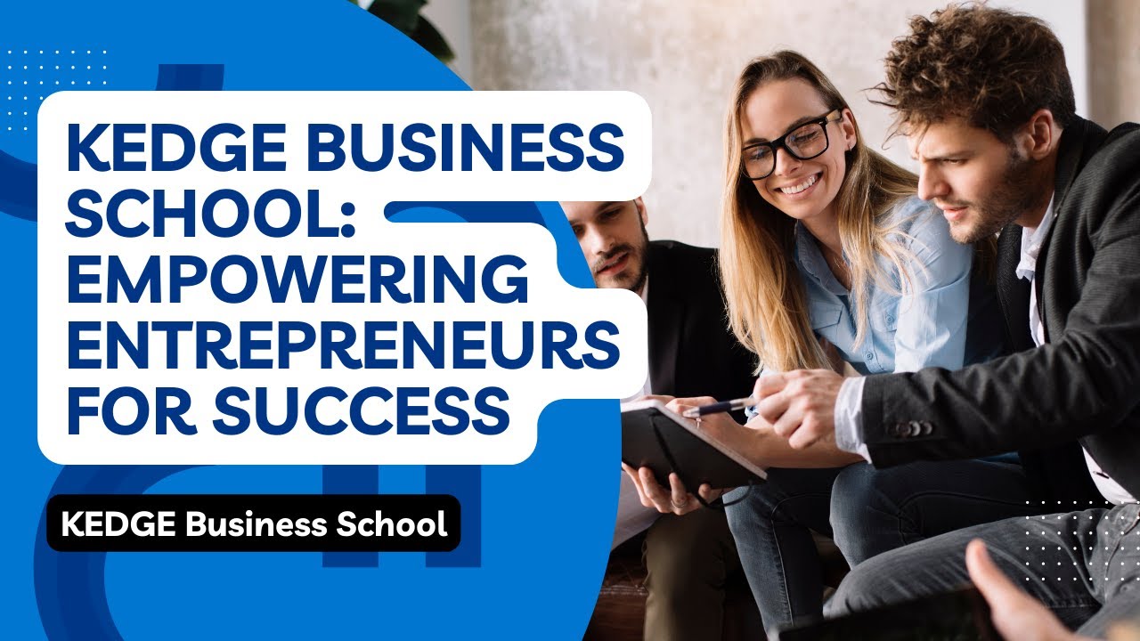 KEDGE Business School: Empowering Entrepreneurs for Success
