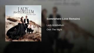 SOMEWHERE LOVE REMAINS - LADY ANTEBELLUM