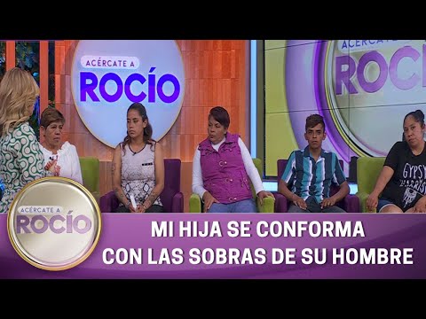 Mi hija se conforma con las sobras de su hombre. | Programa 11 de abril 2023 | Acércate a Rocío