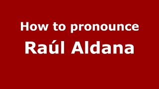 How to pronounce Raúl Aldana