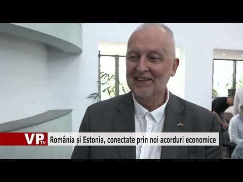 România și Estonia, conectate prin noi acorduri economice