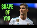 Cristiano Ronaldo- Shape Of You | Skills & Goals HD