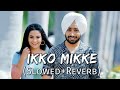 Ikko Mikke [Slowed + Reverb] | Satinder Sartaaj | Sanu Ajkal Shisha Bada Chhedda | Punjabi Lofi Song