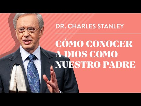 Cómo conocer a Dios como nuestro Padre – Dr. Charles Stanley