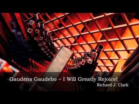 Gaudes Gaudebo ~ I Will Greatly Rejoice! Richard J. Clark