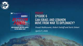 Decision Points Podcast S6 E6: Can Israel and Lebanon Move from War to Diplomacy?