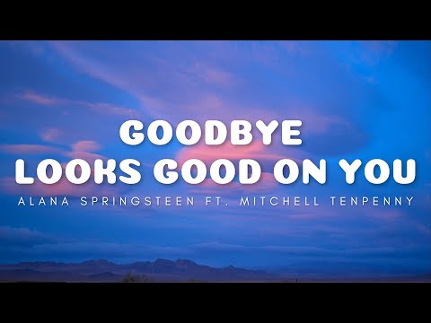 Alana Springsteen - Goodbye Looks Good On You (ft. Mitchell Tenpenny) (Lyrics)