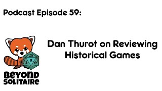 Beyond Solitaire Podcast 59: Dan Thurot on Reviewing Historical Games