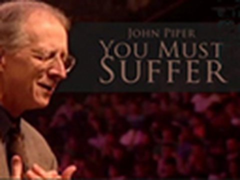You Must Suffer - John Piper