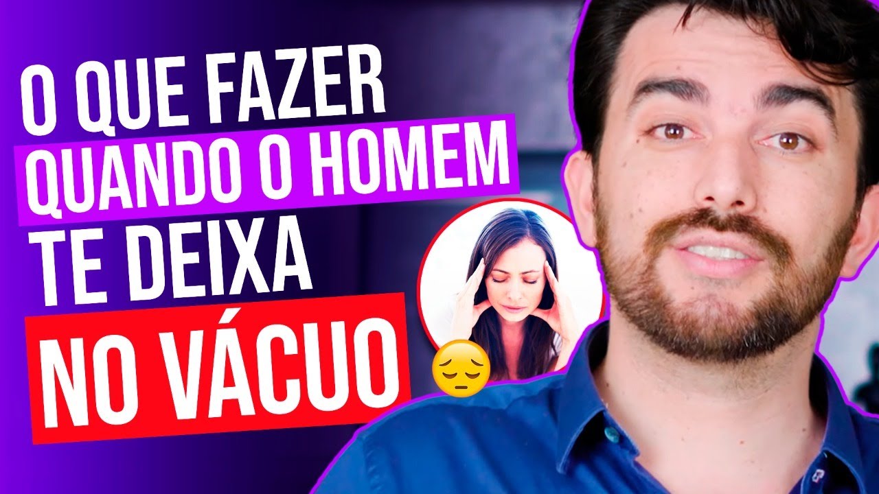 O QUE FAZER QUANDO O HOMEM TE DEIXA NO VÁCUO