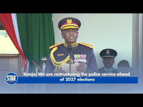 Kanja - We are restructuring the police service ahead  of 2027 elections
