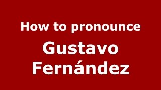 How to pronounce Gustavo Fernández