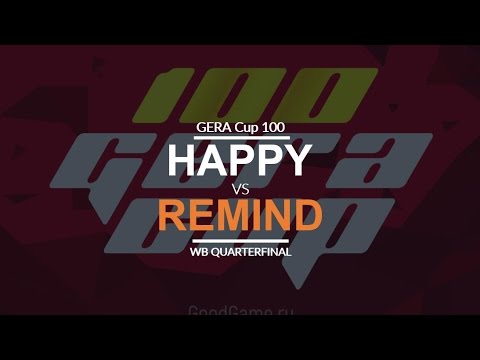 Gera Cup 100 - WB QF: [H] Happy vs. ReMinD [N]