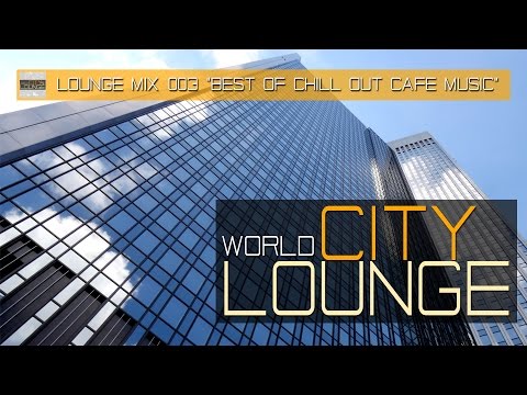 World City Lounge Mix 003 - Best of Chill Out Café Music - modern, cool & deep tunes (Full HD)