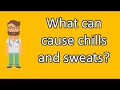 What can cause chills and sweats ? | Best Health Channel