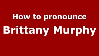 How to pronounce Brittany Murphy