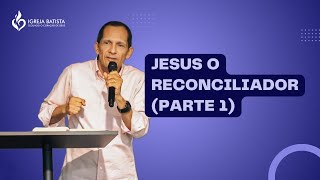 Jesus o reconciliador (Parte 1)