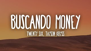 TWENTY SIX, Tayson Kryss - Buscando Money (Letra/Lyrics) &quot;tú y yo haciéndolo, ando buscando money&quot;