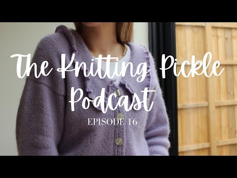 The Knitting Pickle Podcast - EP 16 - All the wips, not enough yarn