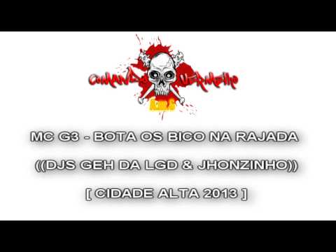MC G3 - BOTA OS BICO NA RAJADA ((DJS GEH DA LGD & JHONZINHO)) [ CIDADE ALTA 2013 ]