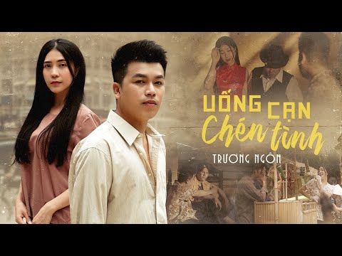Uống cạn chén tình - Trương Ngôn