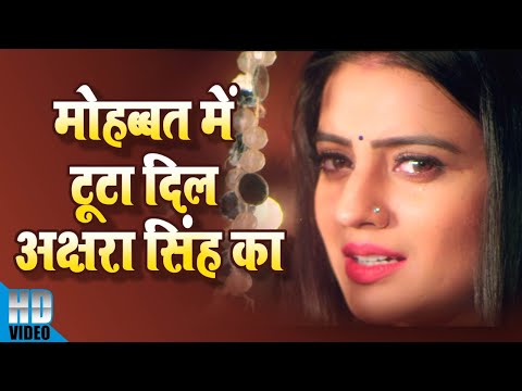 Video Sad Song - मोहब्बत में टुटा दिल अक्षरा सिंह का - Akshara Singh - Bhojpuri Hit Video