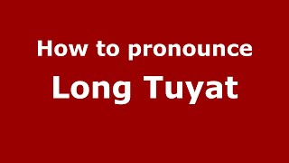 How to pronounce Long Tuyat