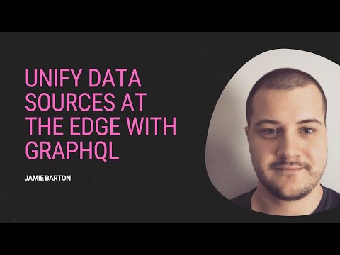 Jamie Barton - Unify Data Sources at the Edge with GraphQL