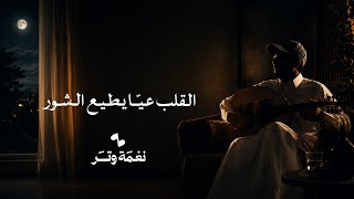كلمات اغنية القلب عيا يطيع الشور عمر العمر