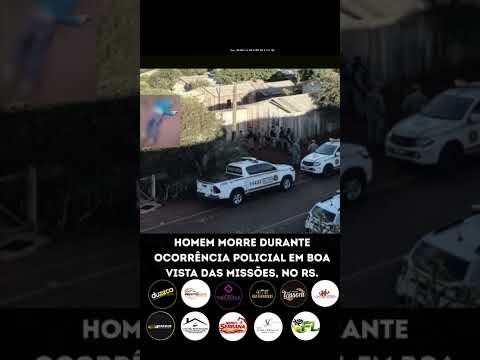 HOMEM MORRE DURANTE OCORRÊNCIA POLICIAL EM BOA VISTA DAS MISSÕES, NO RS
