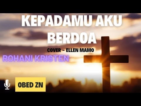 Lagu Pop Rohani - Ellen Mamo - KepadaMu Aku Berdoa - Cover By @obedzn