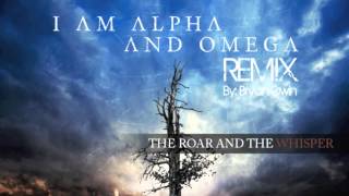 I Am Alpha And Omega - The Roar And The Whisper (Bryan Gwin Remix)