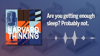 Harvard Thinking: Are you getting enough sleep? Probably not.