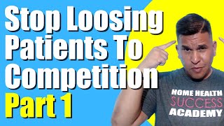 Loose patients to other agencies Part 1 | Home Health Marketing
