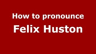 How to pronounce Felix Huston