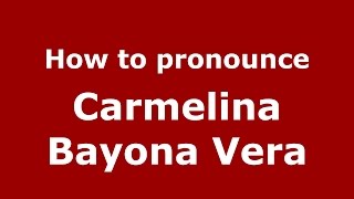 How to pronounce Carmelina Bayona Vera