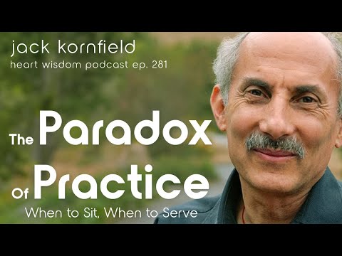 Jack Kornfield on The Paradox of Practice: When to Sit, When to Serve - Heart Wisdom Ep. 281