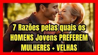 7 Razões pelas quais os HOMENS Jovens PREFEREM MULHERES + VELHAS| Sabedoria Além dos 60