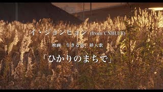 イ・ジョンヒョン (from CNBLUE)「ひかりのまちで」スペシャル映像