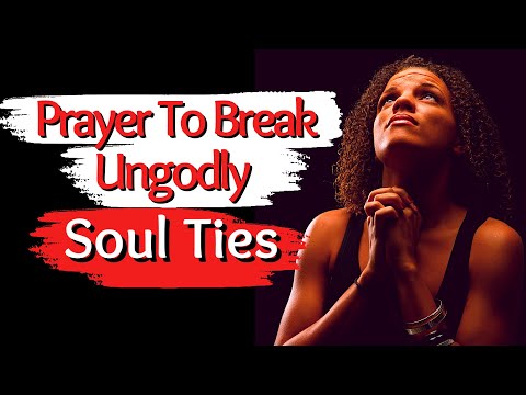 Prayer To Break Ungodly Soul Ties!