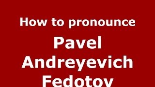 How to pronounce Pavel Andreyevich Fedotov