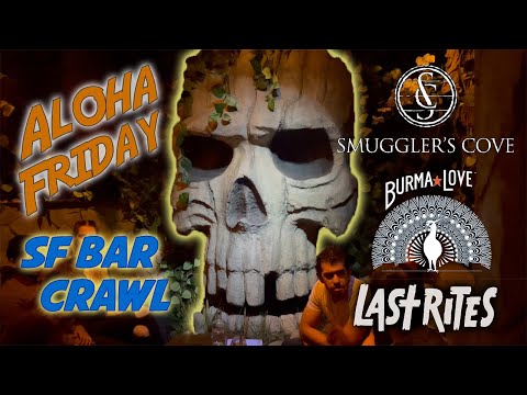 Aloha Friday BAR CRAWL in San Francisco at SMUGGLERS COVE, LAST RITES and BURMA LOVE!
