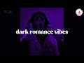 He Is Obsessed With You Dark Romance Playlist I Dark Romance Vibes