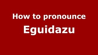 How to pronounce Eguidazu