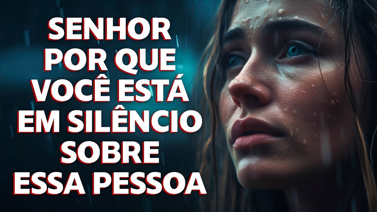 SENHOR, POR QUE VOCÊ ESTÁ EM SILÊNCIO SOBRE ESSA PESSOA?