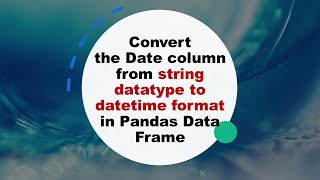 How to convert the Date column from string datatype to datetime format in Pandas DataFrame