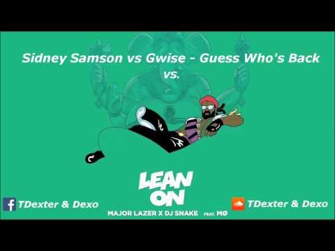 Major Lazer & DJ Snake - Lean On feat. MØ,Sidney Samson vs Gwise - Guess Who's Back (TDexter & Dexo)